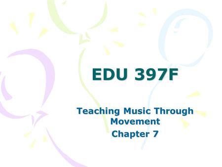 EDU 397F Teaching Music Through Movement Chapter 7.