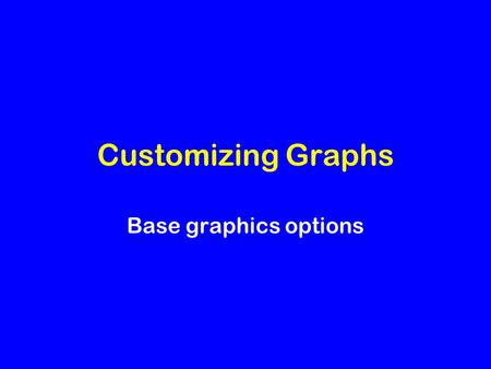 Customizing Graphs Base graphics options. plot() The workhorse plotting function plot(x) plots values of x in sequence or a barplot plot(x, y) produces.