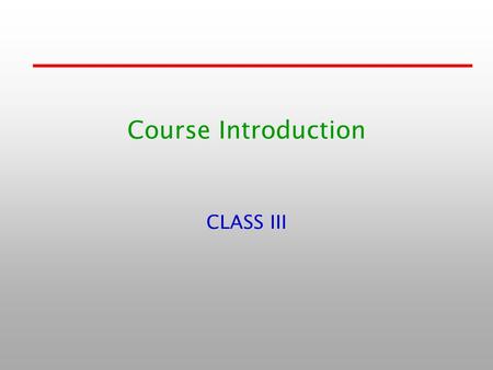 Course Introduction CLASS III. Outline “equals” and “==“, the equality problem The root of the class hierarchy Modifier Nested classes –Instance nested.