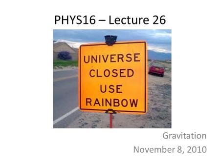 PHYS16 – Lecture 26 Gravitation November 8, 2010.