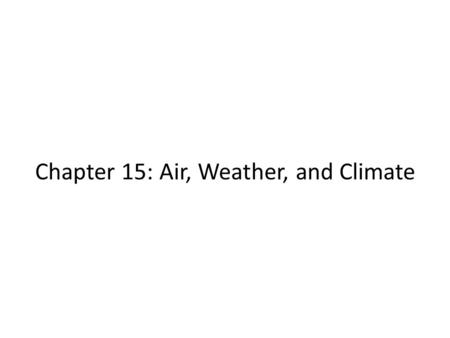 Chapter 15: Air, Weather, and Climate. 15.1 The Atmosphere Is A Complex System Absorbed solar energy warms our world – Mostly Stored in the Oceans The.