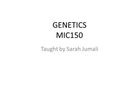 GENETICS MIC150 Taught by Sarah Jumali. Course content 3 hour lab 5 chapters of lecture 10 slots of lab.