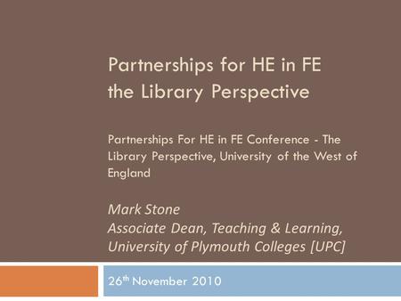 Partnerships for HE in FE the Library Perspective Partnerships For HE in FE Conference - The Library Perspective, University of the West of England Mark.