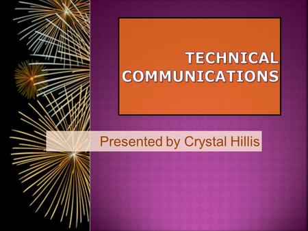 Presented by Crystal Hillis Crystal Hillis Technical Communications Specialist.
