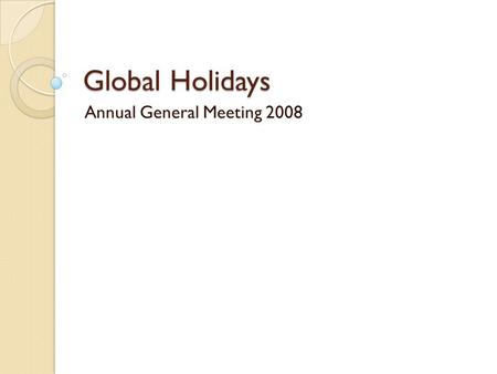 Global Holidays Annual General Meeting 2008. November 24-27, 2008 Rundle Roost Lodge and Conference Centre Banff, Alberta, Canada November 24-27, 2008.