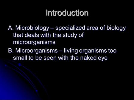 Introduction A. Microbiology – specialized area of biology that deals with the study of microorganisms B. Microorganisms – living organisms too small to.