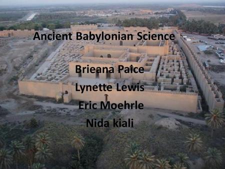 Ancient Babylonian Science Brieana Paice Lynette Lewis Eric Moehrle Nida kiali.