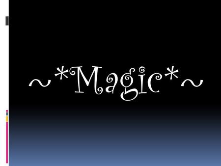 ~*Magic*~. To see is to believe. My teacher : Hans.