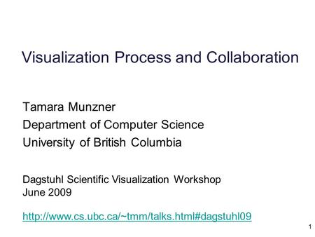 1 Visualization Process and Collaboration Tamara Munzner Department of Computer Science University of British Columbia