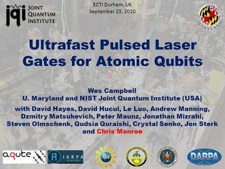 Ultrafast Pulsed Laser Gates for Atomic Qubits J OINT Q UANTUM I NSTITUTE with David Hayes, David Hucul, Le Luo, Andrew Manning, Dzmitry Matsukevich, Peter.