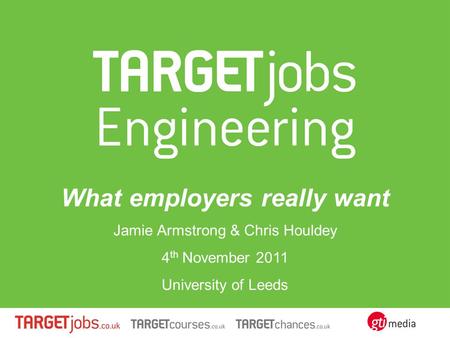 What employers really want Jamie Armstrong & Chris Houldey 4 th November 2011 University of Leeds.