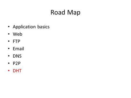Road Map Application basics Web FTP Email DNS P2P DHT.