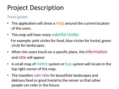 Project Description Travel guider The application will show a map around the current location of the users. This map will have many colorful circles For.