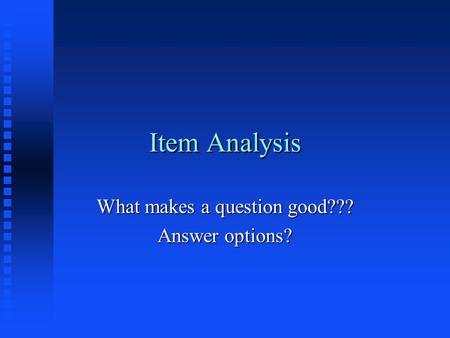 Item Analysis What makes a question good??? Answer options?