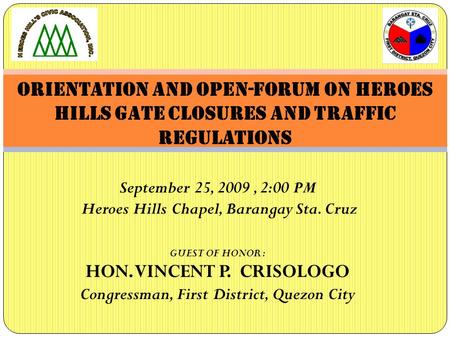 Orientation and open-forum on HEROES HILLS gate closures and traffic regulationS September 25, 2009, 2:00 PM Heroes Hills Chapel, Barangay Sta. Cruz GUEST.