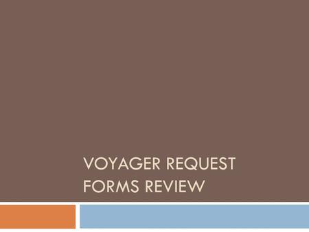 VOYAGER REQUEST FORMS REVIEW. Login Blocks & Request Errors.