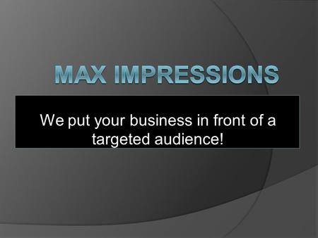 We put your business in front of a targeted audience!