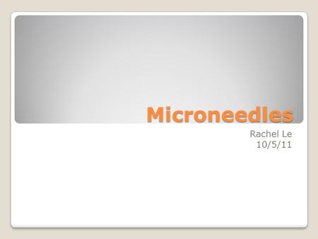 Microneedles Rachel Le 10/5/11. What is a microneedle? Small rectangle of 50 tiny needles 620 microns in length and thinner than a human hair tiny, and.