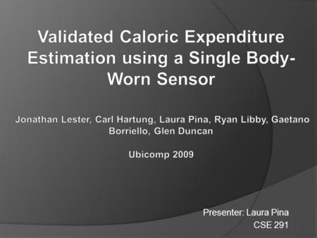 Presenter: Laura Pina CSE 291. Why Do We Need a System to Estimate Calorie Expenditure?  In 2007, 35% of US adults were considered overweight by the.