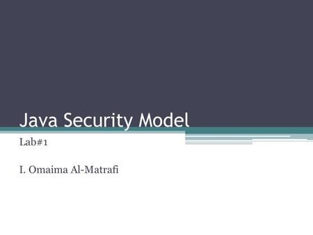 Java Security Model Lab#1 I. Omaima Al-Matrafi. Safety features built into the JVM Type-safe reference casting Structured memory access (no pointer arithmetic)