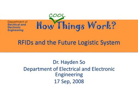 RFIDs and the Future Logistic System Dr. Hayden So Department of Electrical and Electronic Engineering 17 Sep, 2008.