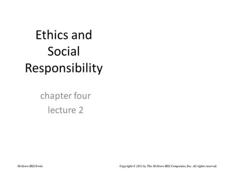 Ethics and Social Responsibility chapter four lecture 2 McGraw-Hill/Irwin Copyright © 2011 by The McGraw-Hill Companies, Inc. All rights reserved.