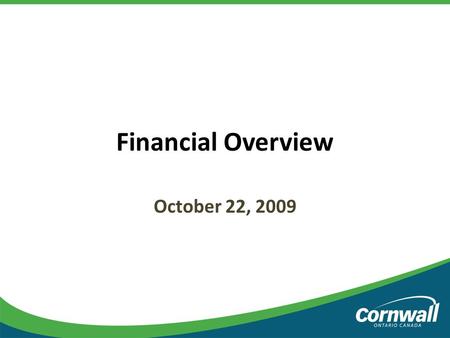 Financial Overview October 22, 2009. 1.Economic Update 2.Financing Strategies  Multi Sport Facility  EMS Headquarters  Brookdale Watermain  RINC Projects.