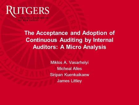 The Acceptance and Adoption of Continuous Auditing by Internal Auditors: A Micro Analysis Miklos A. Vasarhelyi Micheal Alles Siripan Kuenkaikaew James.