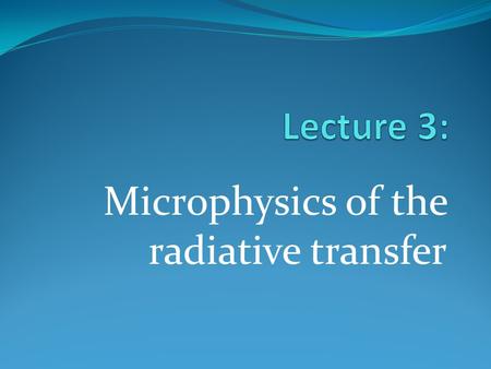 Microphysics of the radiative transfer. Numerical integration of RT in a simplest case Local Thermodynamical Equilibrium (LTE, all microprocesses are.