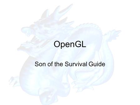 OpenGL Son of the Survival Guide. Last Time on OpenGL Windowing … glut Rendering Primatives Transformations Projections State Management.