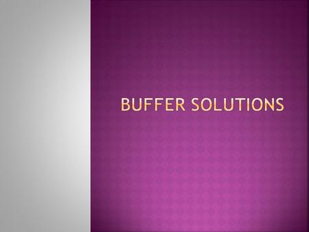  Definition; A buffer solution is that solution that resists large changes in pH upon the addition of limited amounts of acids or bases.  Chemically.