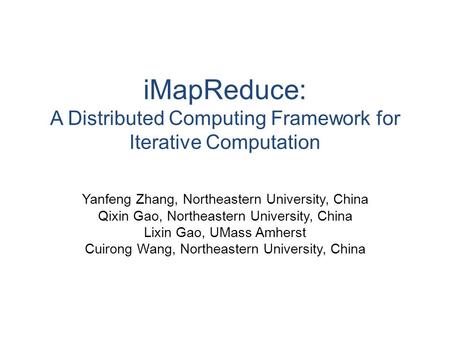 IMapReduce: A Distributed Computing Framework for Iterative Computation Yanfeng Zhang, Northeastern University, China Qixin Gao, Northeastern University,