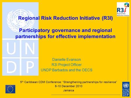 Regional Risk Reduction Initiative (R3I) Participatory governance and regional partnerships for effective implementation 5 th Caribbean CDM Conference: