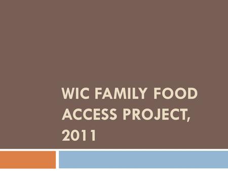 WIC FAMILY FOOD ACCESS PROJECT, 2011. PHASE 2, TEAM A: FINANCIAL ACCESS AND FOOD INSECURITY Sarah Bailey, Juli Louttit, Emily Faerber.
