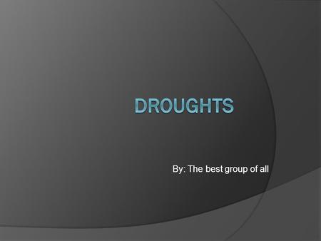 By: The best group of all. Definition  Drought: Is an extended period of months, years when a region notes a deficiency in its water supply. Generally,