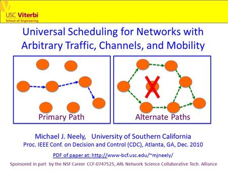 Universal Scheduling for Networks with Arbitrary Traffic, Channels, and Mobility Michael J. Neely, University of Southern California Proc. IEEE Conf. on.