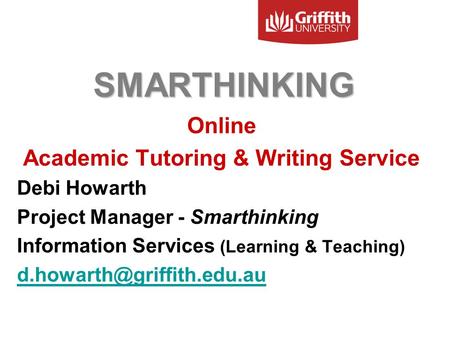 SMARTHINKING Online Academic Tutoring & Writing Service Debi Howarth Project Manager - Smarthinking Information Services (Learning & Teaching)