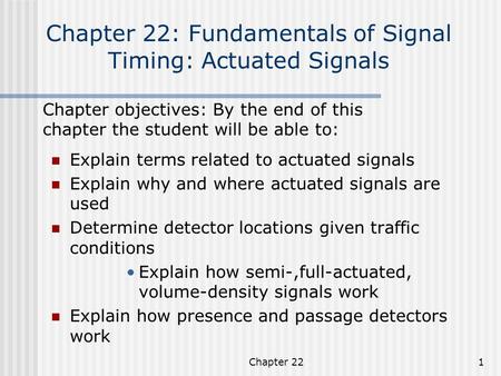 Chapter 221 Chapter 22: Fundamentals of Signal Timing: Actuated Signals Explain terms related to actuated signals Explain why and where actuated signals.