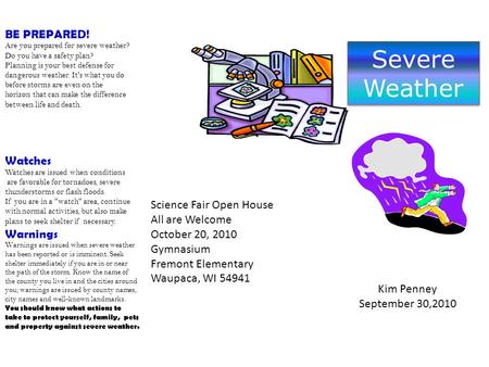 Severe Weather Kim Penney September 30,2010 Science Fair Open House All are Welcome October 20, 2010 Gymnasium Fremont Elementary Waupaca, WI 54941 Watches.