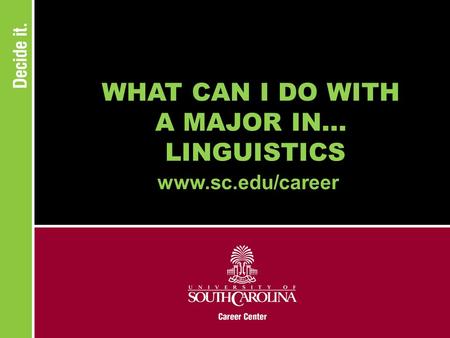 WHAT CAN I DO WITH A MAJOR IN... LINGUISTICS www.sc.edu/career.