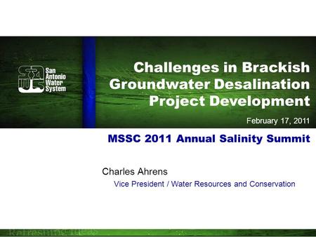 MSSC 2011 Annual Salinity Summit Charles Ahrens Vice President / Water Resources and Conservation Challenges in Brackish Groundwater Desalination Project.