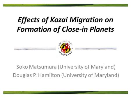 Effects of Kozai Migration on Formation of Close-in Planets Soko Matsumura (University of Maryland) Douglas P. Hamilton (University of Maryland)