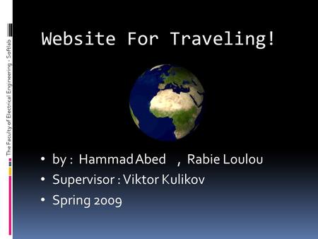 Website For Traveling! by : Hammad Abed, Rabie Loulou Supervisor : Viktor Kulikov Spring 2009 The Faculty of Electrical Engineering - Softlab.
