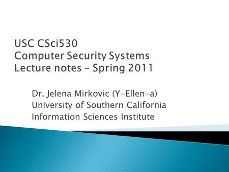 Dr. Jelena Mirkovic (Y-Ellen-a) University of Southern California Information Sciences Institute.