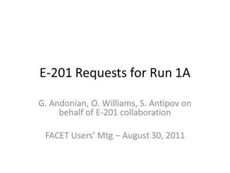 E-201 Requests for Run 1A G. Andonian, O. Williams, S. Antipov on behalf of E-201 collaboration FACET Users’ Mtg – August 30, 2011.