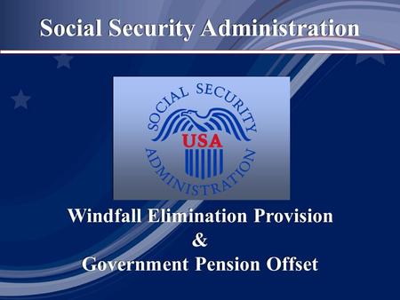 Social Security Administration Windfall Elimination Provision & Government Pension Offset Windfall Elimination Provision & Government Pension Offset.