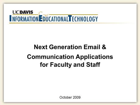 Next Generation Email & Communication Applications for Faculty and Staff October 2009.