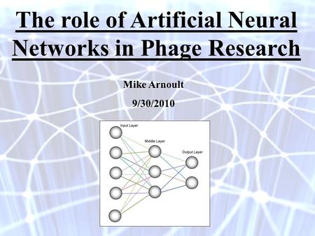 Mike Arnoult 9/30/2010 The role of Artificial Neural Networks in Phage Research.