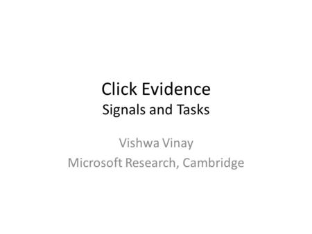 Click Evidence Signals and Tasks Vishwa Vinay Microsoft Research, Cambridge.
