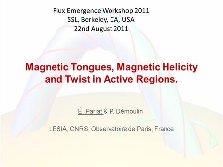 Magnetic Tongues, Magnetic Helicity and Twist in Active Regions. É. Pariat & P. Démoulin LESIA, CNRS, Observatoire de Paris, France Flux Emergence Workshop.